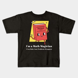 I'm a Math Magician, I Can Make Your Problems Disappear Funny Math Kids T-Shirt